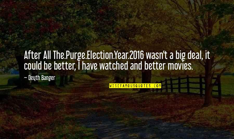 It Could Be Better Quotes By Deyth Banger: After All The.Purge.Election.Year.2016 wasn't a big deal, it
