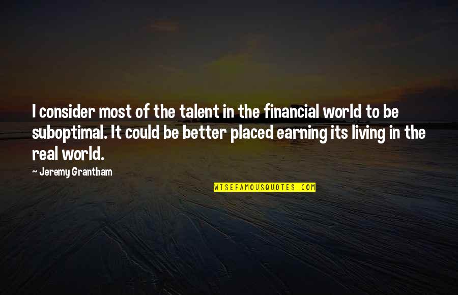 It Could Be Better Quotes By Jeremy Grantham: I consider most of the talent in the