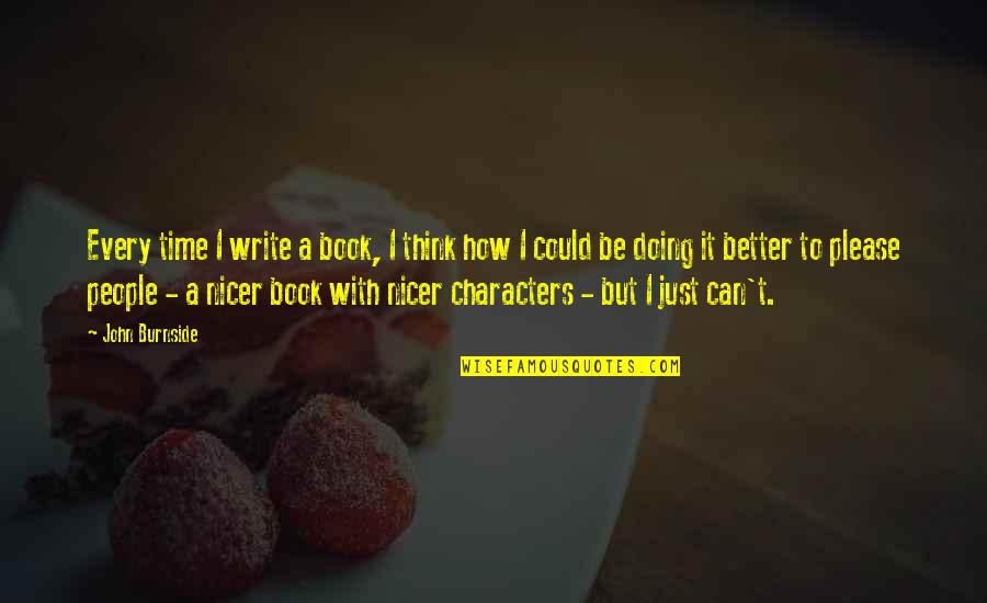 It Could Be Better Quotes By John Burnside: Every time I write a book, I think