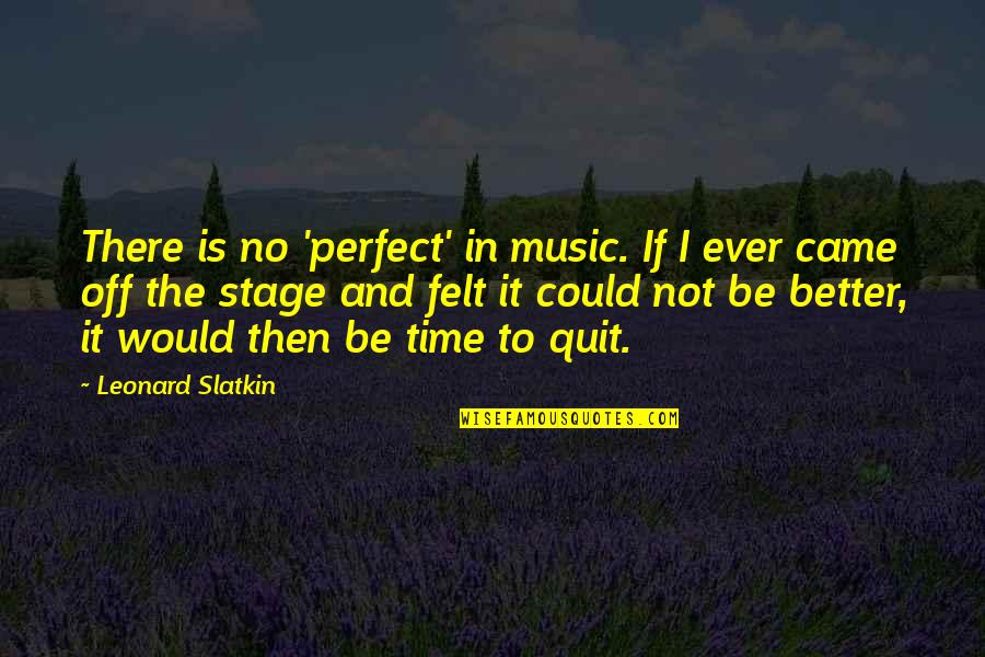 It Could Be Better Quotes By Leonard Slatkin: There is no 'perfect' in music. If I