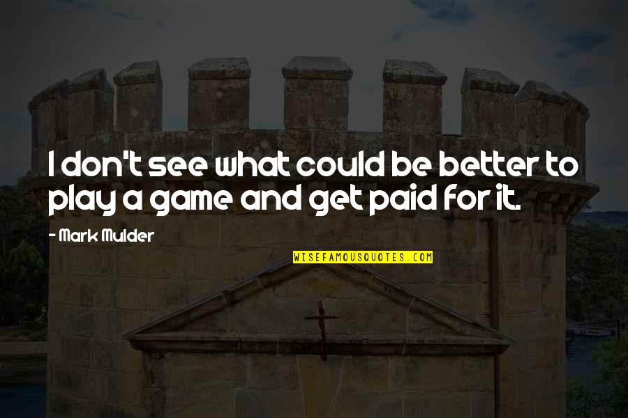 It Could Be Better Quotes By Mark Mulder: I don't see what could be better to