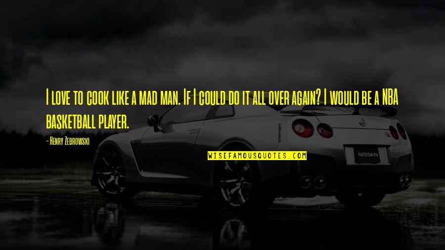 It Could Be Love Quotes By Henry Zebrowski: I love to cook like a mad man. It Could Be Love Quotes By Henry Zebrowski: I love to cook like a mad man.