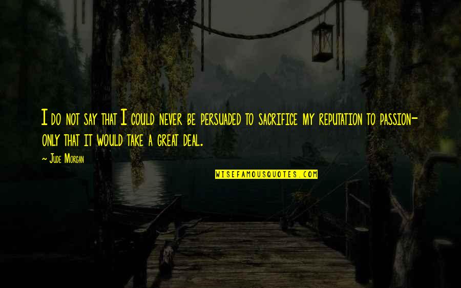 It Could Be Love Quotes By Jude Morgan: I do not say that I could never It Could Be Love Quotes By Jude Morgan: I do not say that I could never