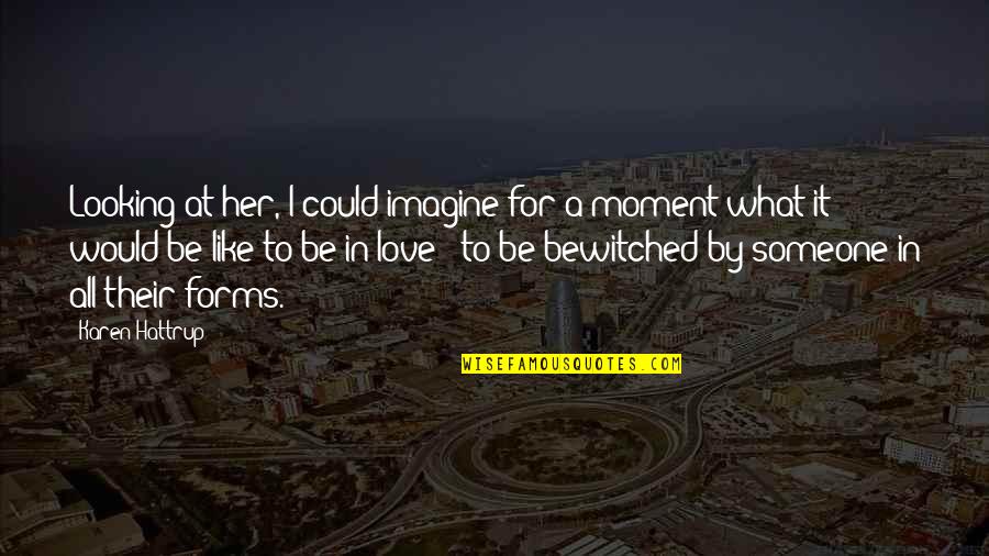 It Could Be Love Quotes By Karen Hattrup: Looking at her, I could imagine for a It Could Be Love Quotes By Karen Hattrup: Looking at her, I could imagine for a