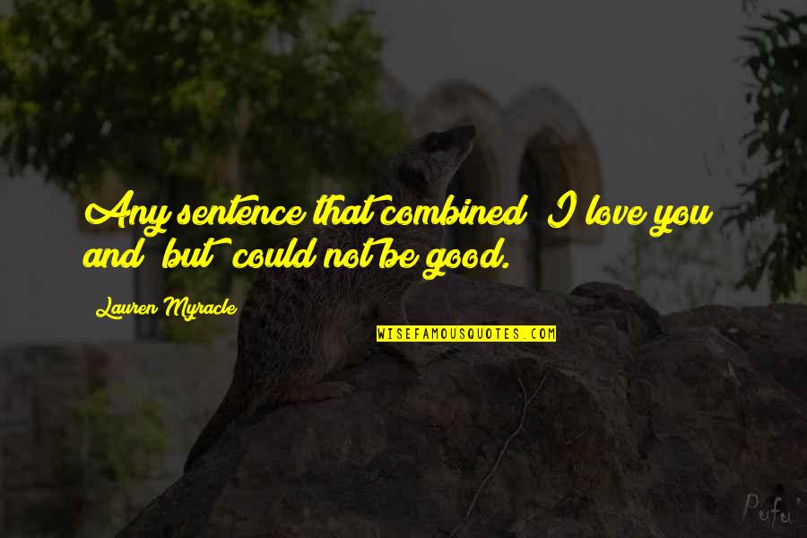 It Could Be Love Quotes By Lauren Myracle: Any sentence that combined "I love you" and It Could Be Love Quotes By Lauren Myracle: Any sentence that combined "I love you" and