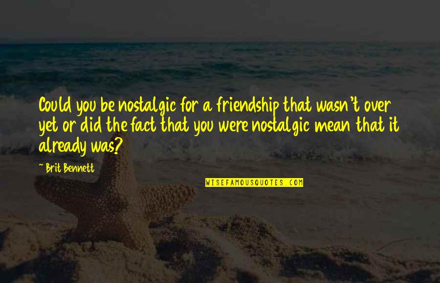 It Could Be You Quotes By Brit Bennett: Could you be nostalgic for a friendship that