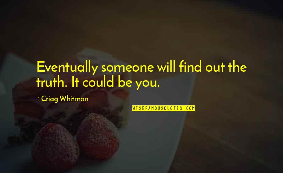 It Could Be You Quotes By Criag Whitman: Eventually someone will find out the truth. It