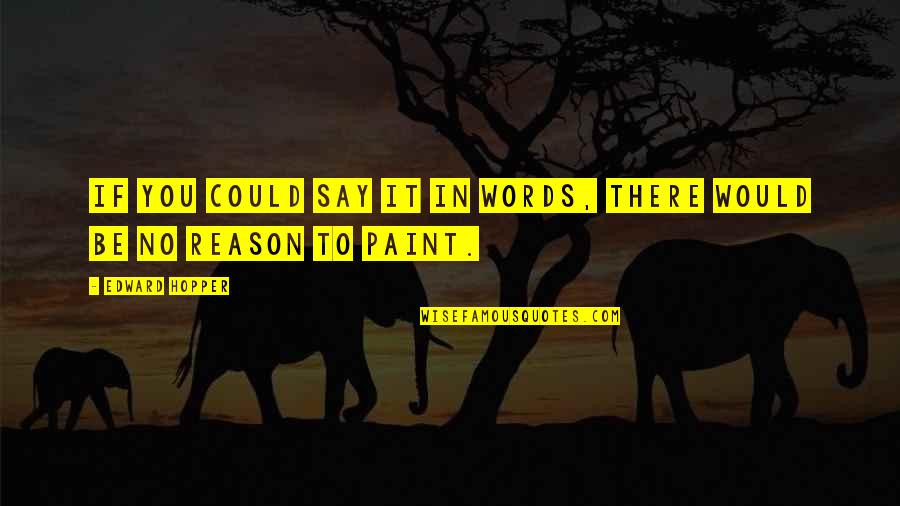 It Could Be You Quotes By Edward Hopper: If you could say it in words, there