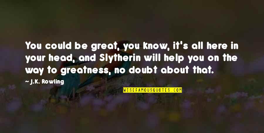 It Could Be You Quotes By J.K. Rowling: You could be great, you know, it's all