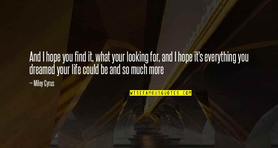 It Could Be You Quotes By Miley Cyrus: And I hope you find it, what your