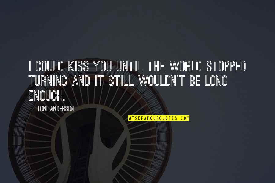 It Could Be You Quotes By Toni Anderson: I could kiss you until the world stopped