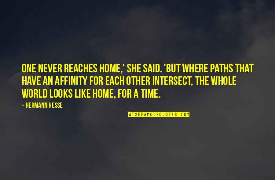 It Could Happen Movie Quote Quotes By Hermann Hesse: One never reaches home,' she said. 'But where It Could Happen Movie Quote Quotes By Hermann Hesse: One never reaches home,' she said. 'But where