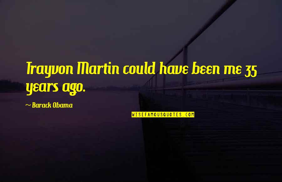 It Could Have Been Me Quotes By Barack Obama: Trayvon Martin could have been me 35 years
