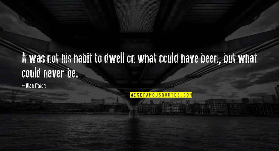 It Could Have Been You Quotes By Alan Paton: It was not his habit to dwell on