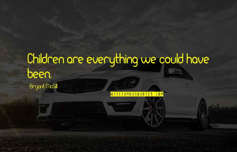 It Could Have Been You Quotes By Bryant McGill: Children are everything we could have been.