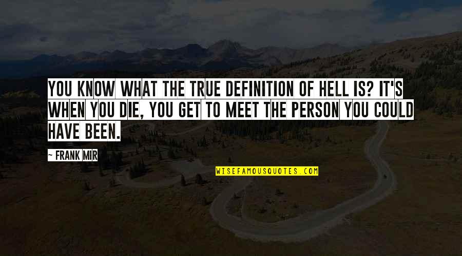 It Could Have Been You Quotes By Frank Mir: You know what the true definition of hell