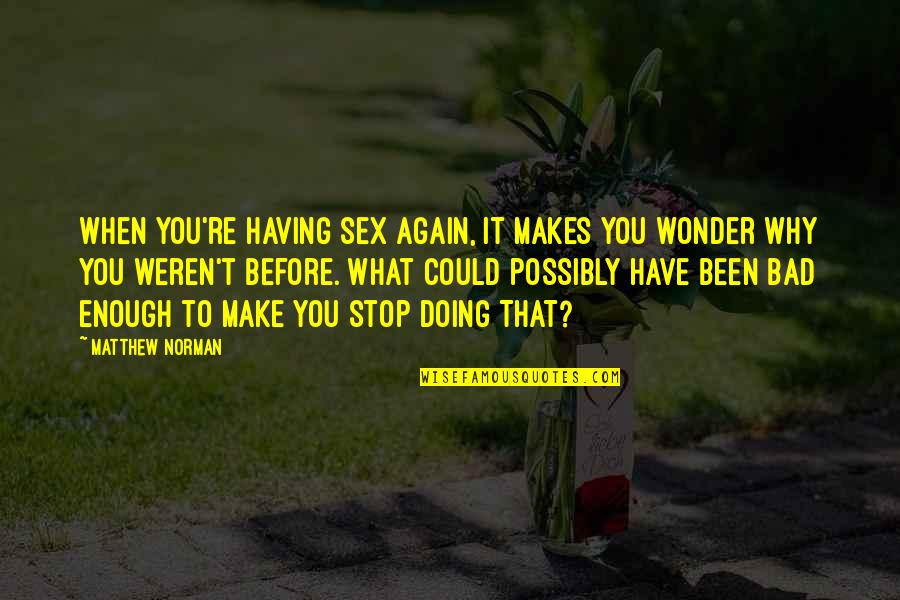 It Could Have Been You Quotes By Matthew Norman: When you're having sex again, it makes you