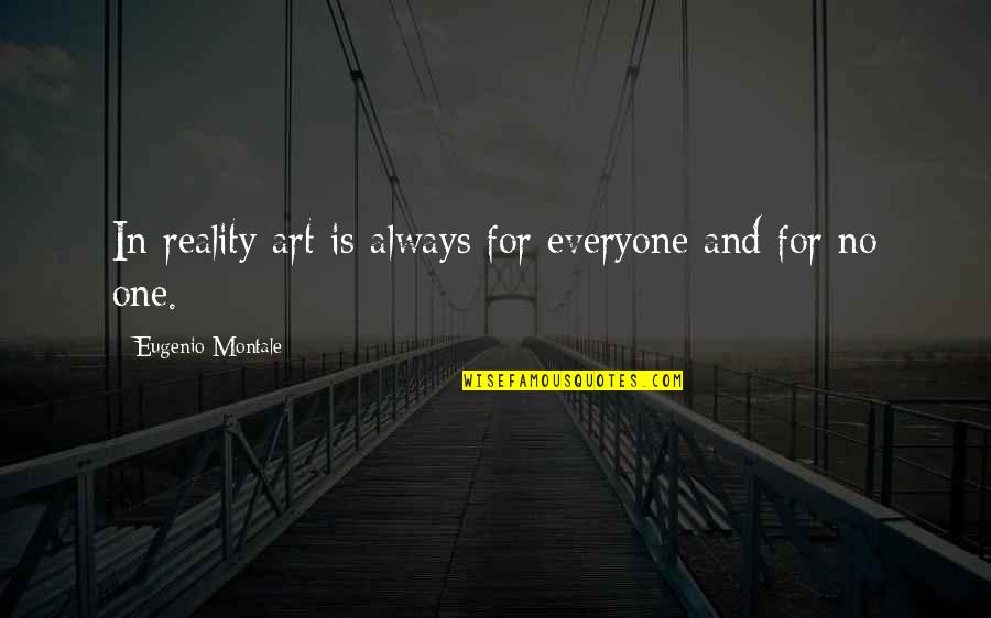 It Couldnt Happen Here Quotes By Eugenio Montale: In reality art is always for everyone and It Couldnt Happen Here Quotes By Eugenio Montale: In reality art is always for everyone and