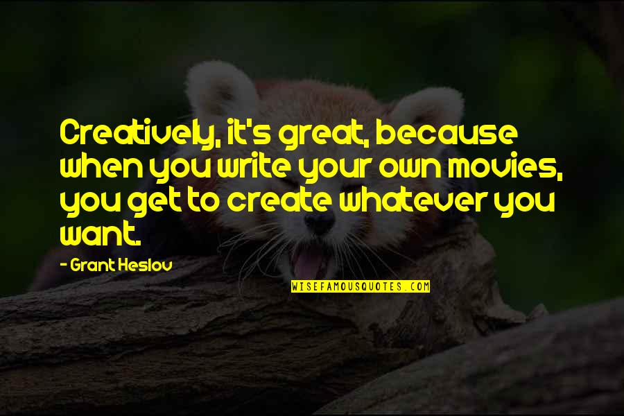 It Couldnt Happen Here Quotes By Grant Heslov: Creatively, it's great, because when you write your It Couldnt Happen Here Quotes By Grant Heslov: Creatively, it's great, because when you write your