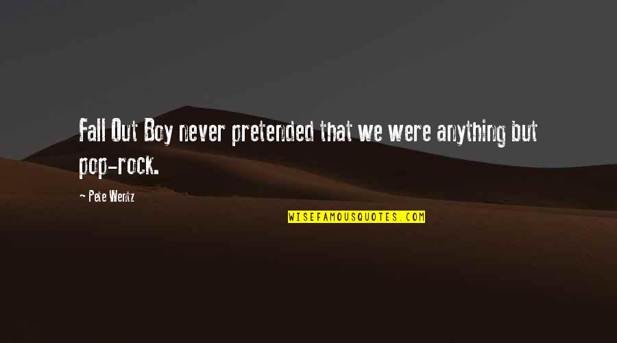 It Couldnt Happen Here Quotes By Pete Wentz: Fall Out Boy never pretended that we were