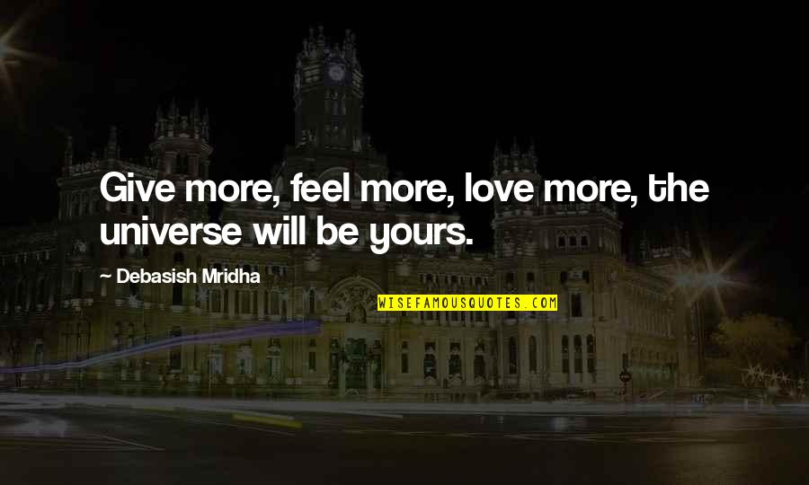 It Crazy How Life Changes Quotes By Debasish Mridha: Give more, feel more, love more, the universe