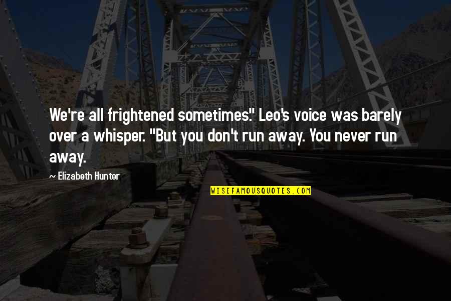 It Crazy How Life Changes Quotes By Elizabeth Hunter: We're all frightened sometimes." Leo's voice was barely