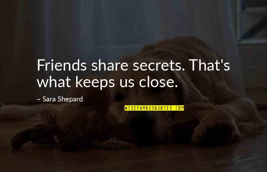 It Crowd Final Countdown Quotes By Sara Shepard: Friends share secrets. That's what keeps us close.