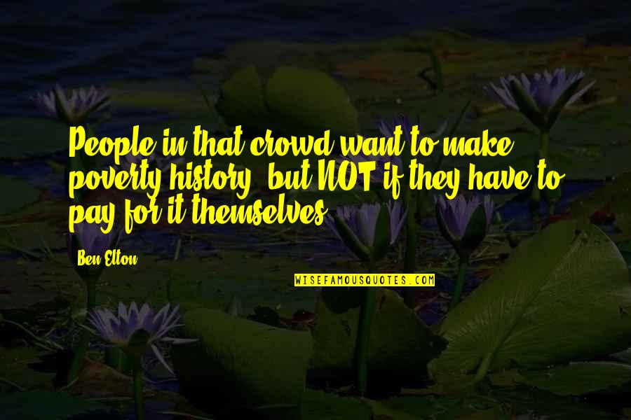 It Crowd Quotes By Ben Elton: People in that crowd want to make poverty
