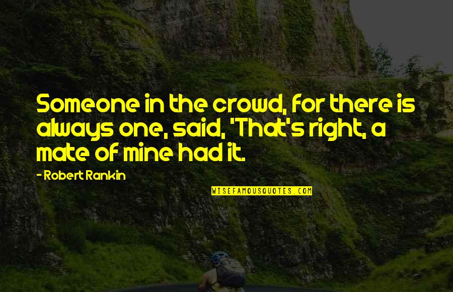 It Crowd Quotes By Robert Rankin: Someone in the crowd, for there is always