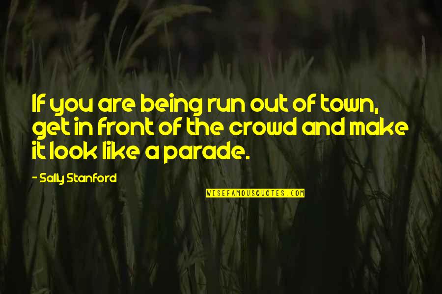 It Crowd Quotes By Sally Stanford: If you are being run out of town,
