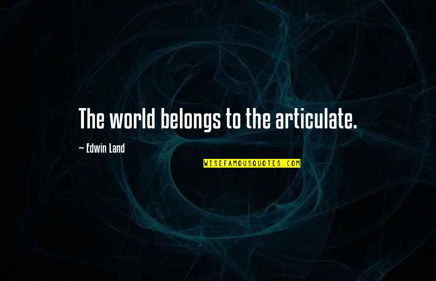 It Crowd Richmond Quotes By Edwin Land: The world belongs to the articulate. It Crowd Richmond Quotes By Edwin Land: The world belongs to the articulate.
