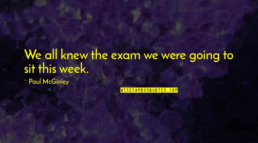 It Crowd Richmond Quotes By Paul McGinley: We all knew the exam we were going It Crowd Richmond Quotes By Paul McGinley: We all knew the exam we were going