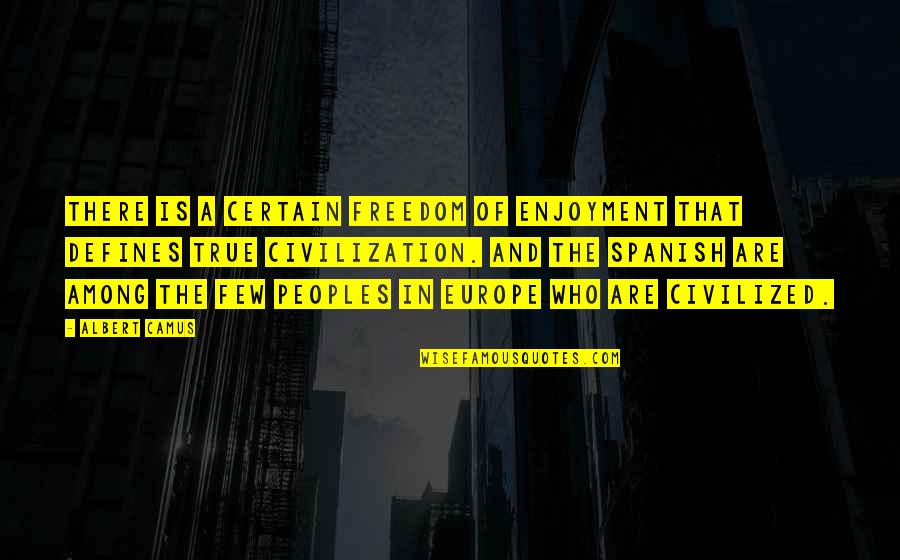 It Defines Who I Am Quotes By Albert Camus: There is a certain freedom of enjoyment that It Defines Who I Am Quotes By Albert Camus: There is a certain freedom of enjoyment that