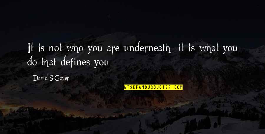 It Defines Who I Am Quotes By David S.Goyer: It is not who you are underneath; it