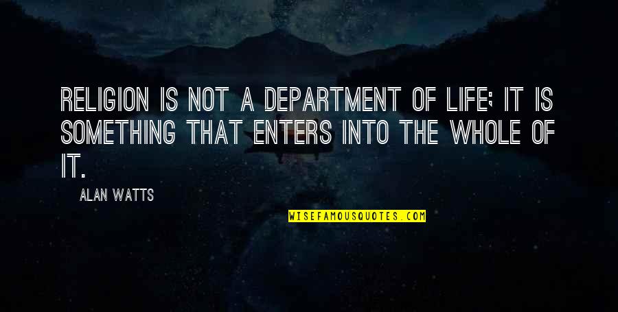 It Department Quotes By Alan Watts: Religion is not a department of life; it