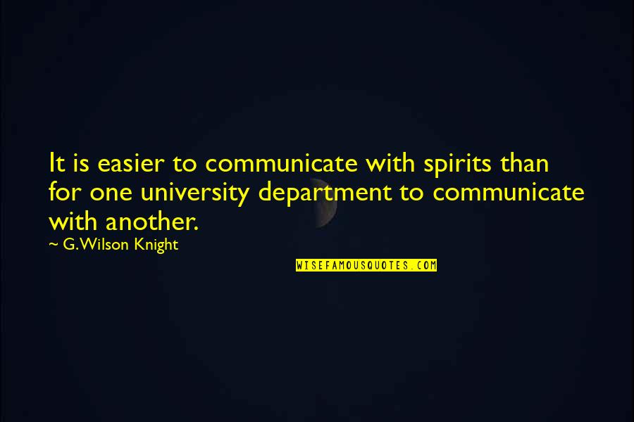 It Department Quotes By G. Wilson Knight: It is easier to communicate with spirits than