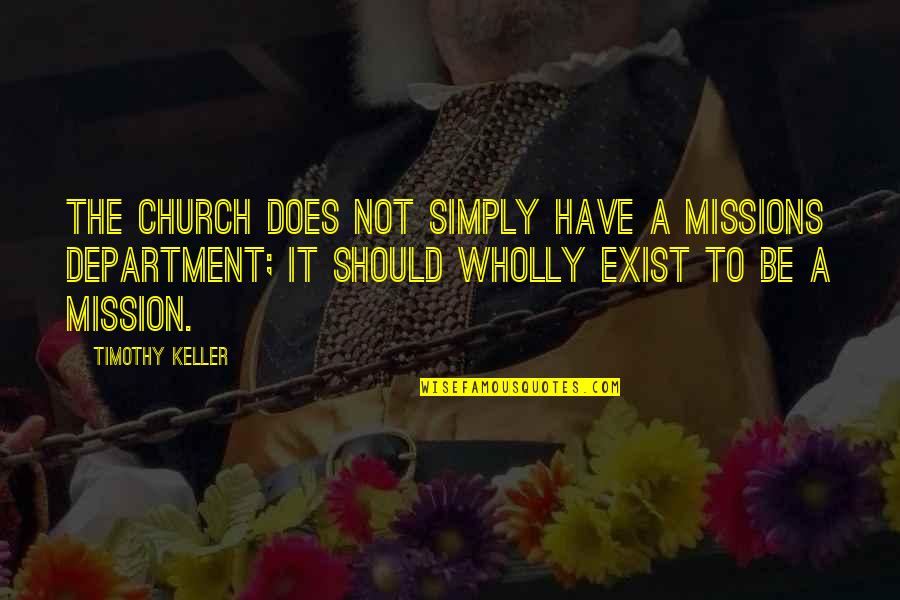 It Department Quotes By Timothy Keller: The church does not simply have a missions