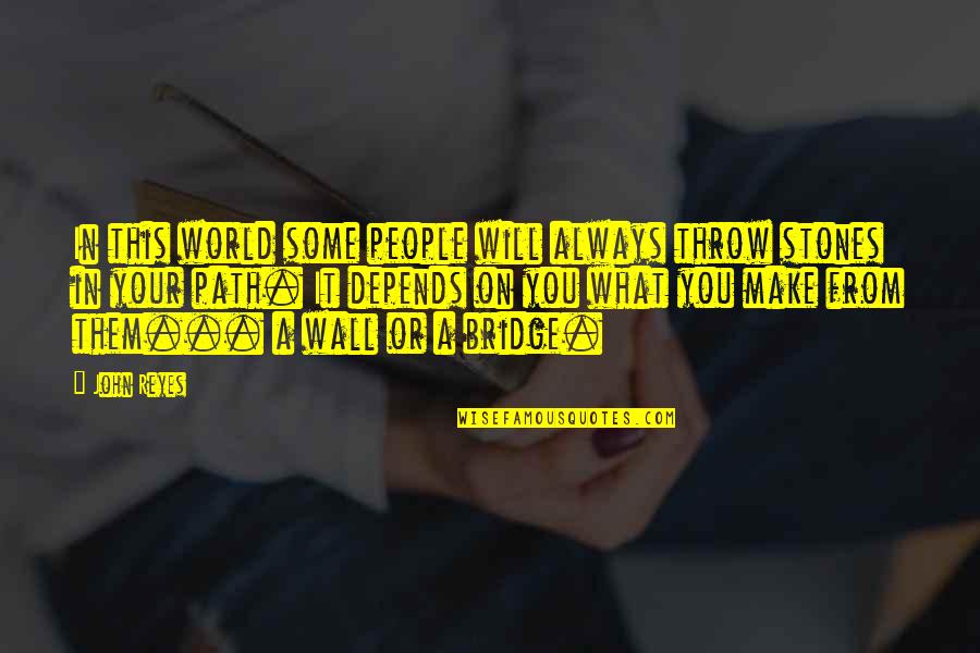 It Depends Quotes By John Reyes: In this world some people will always throw It Depends Quotes By John Reyes: In this world some people will always throw