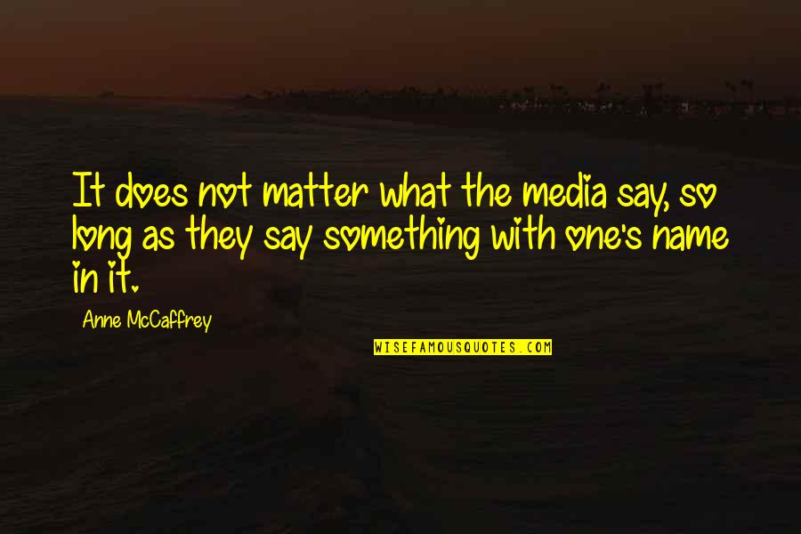 It Does Not Matter Quotes By Anne McCaffrey: It does not matter what the media say,