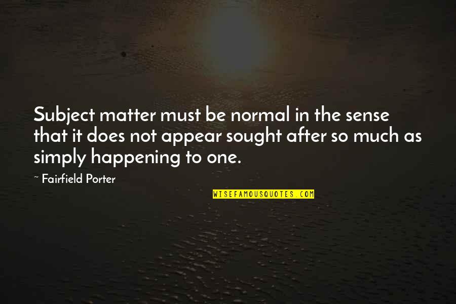 It Does Not Matter Quotes By Fairfield Porter: Subject matter must be normal in the sense