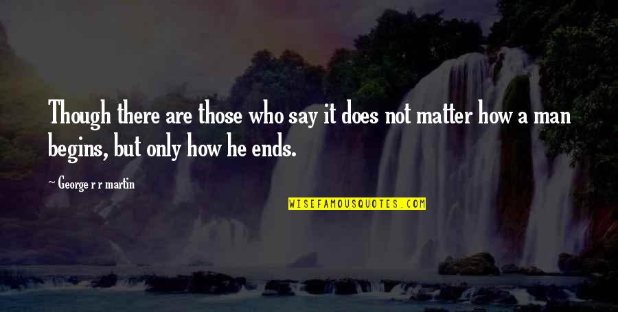 It Does Not Matter Quotes By George R R Martin: Though there are those who say it does