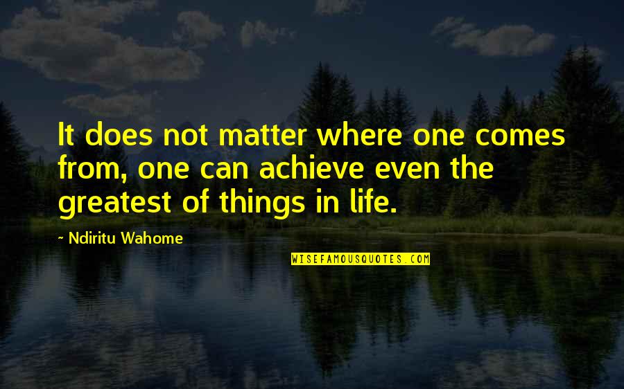 It Does Not Matter Quotes By Ndiritu Wahome: It does not matter where one comes from,