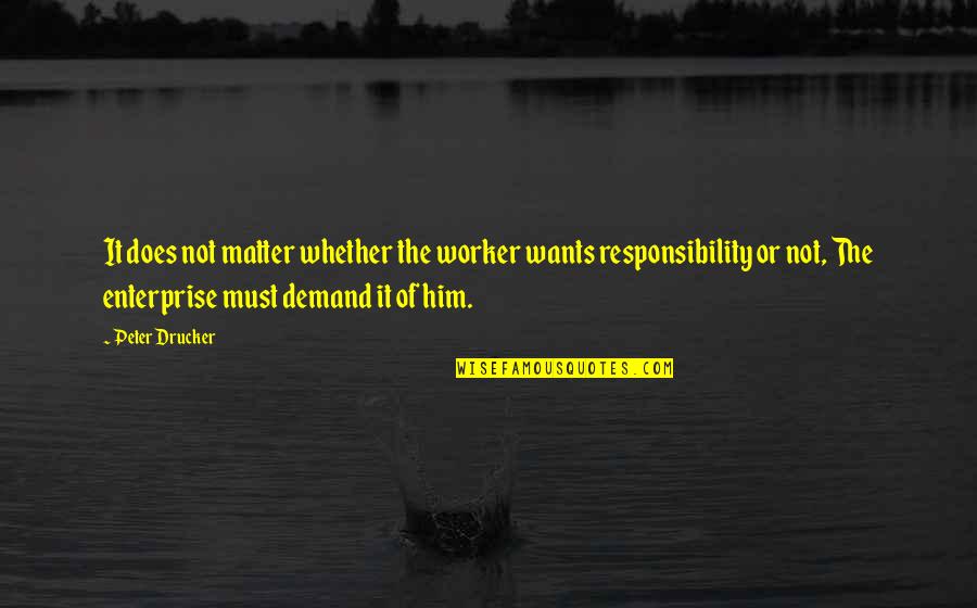 It Does Not Matter Quotes By Peter Drucker: It does not matter whether the worker wants