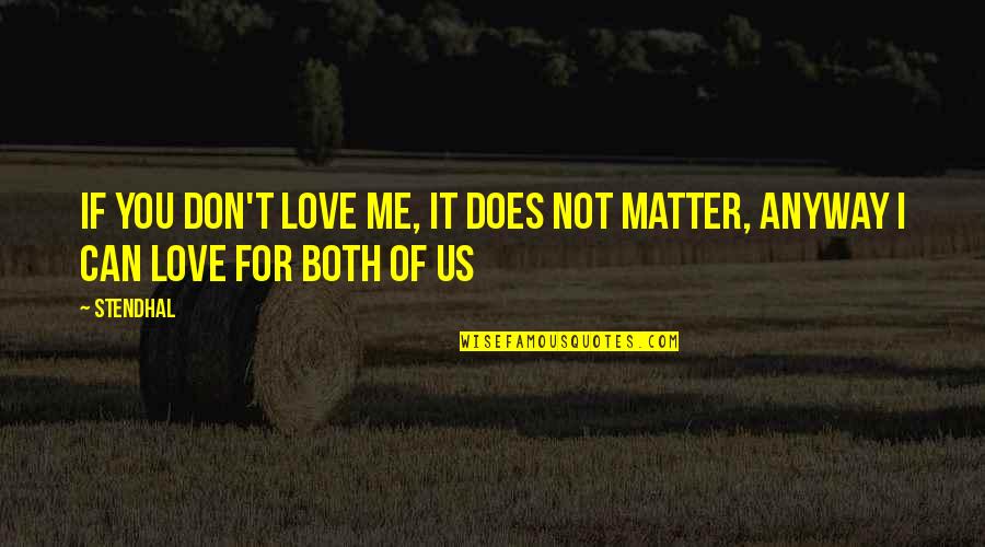 It Does Not Matter Quotes By Stendhal: If you don't love me, it does not
