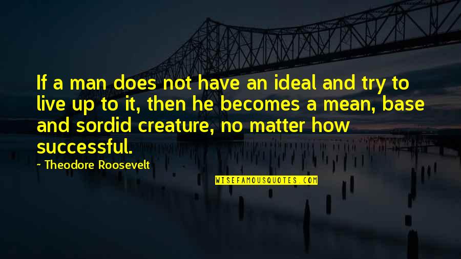 It Does Not Matter Quotes By Theodore Roosevelt: If a man does not have an ideal