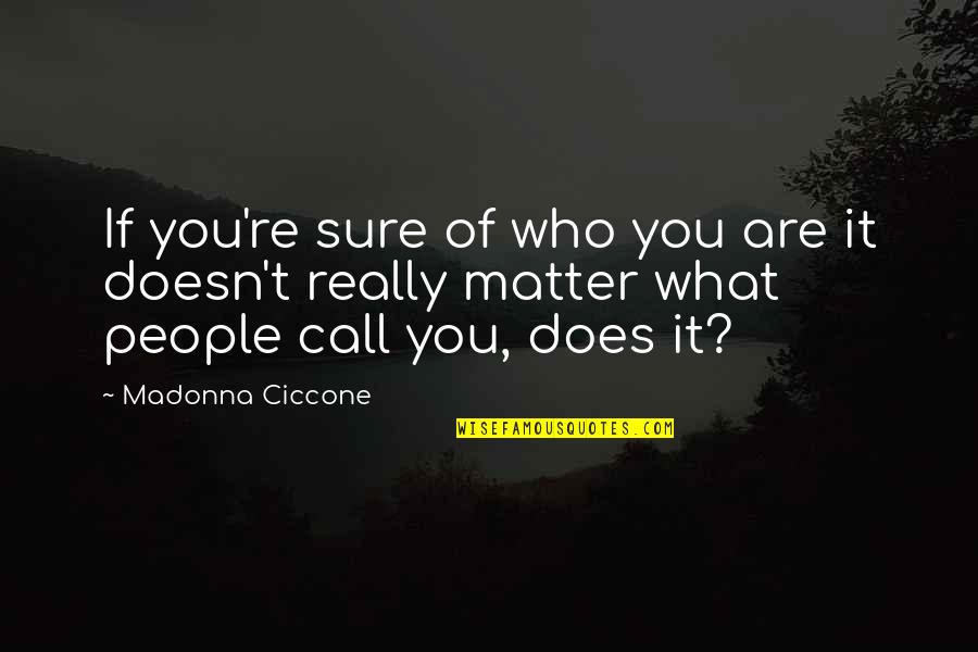 It Doesn Matter Quotes By Madonna Ciccone: If you're sure of who you are it