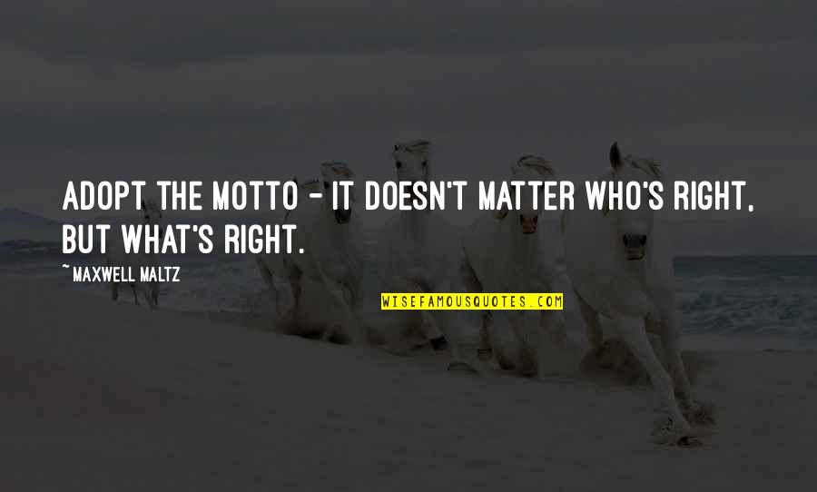 It Doesn Matter Quotes By Maxwell Maltz: Adopt the motto - It doesn't matter who's