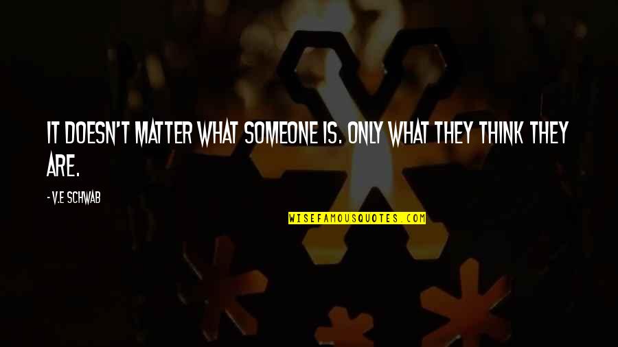 It Doesn Matter Quotes By V.E Schwab: It doesn't matter what someone is. Only what