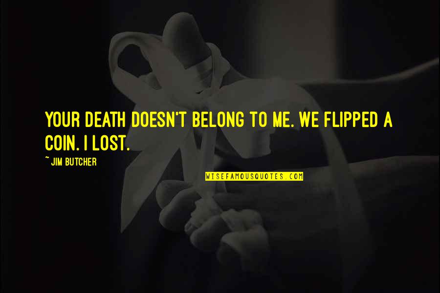 It Doesn't Belong To Me Quotes By Jim Butcher: Your death doesn't belong to me. We flipped