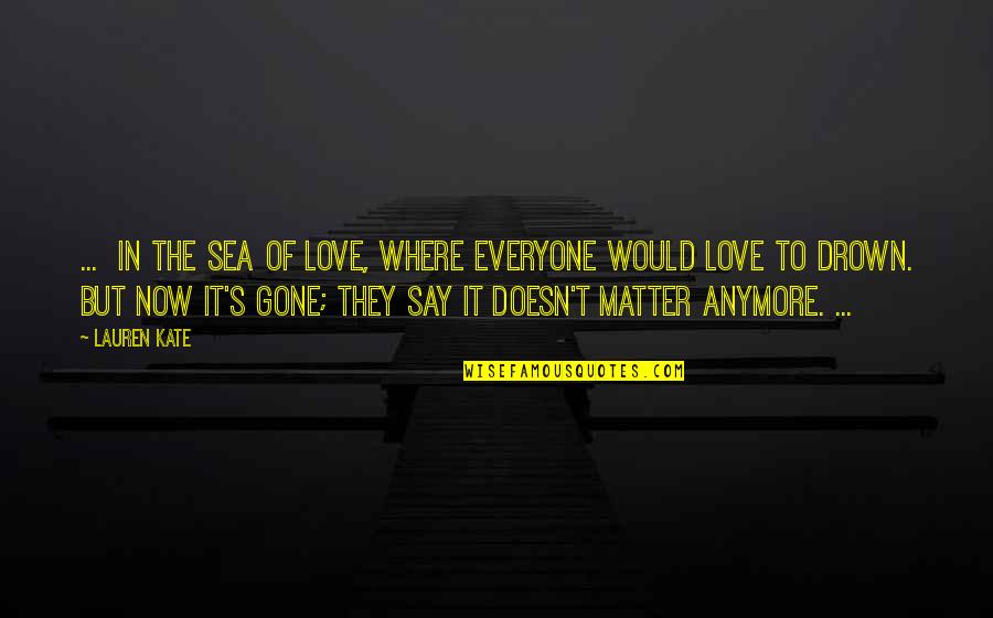 It Doesn't Even Matter Anymore Quotes By Lauren Kate: ... in the sea of love, where everyone